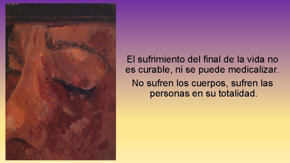 El sufrimiento del final de la vida no es curable, ni se puede medicalizar.