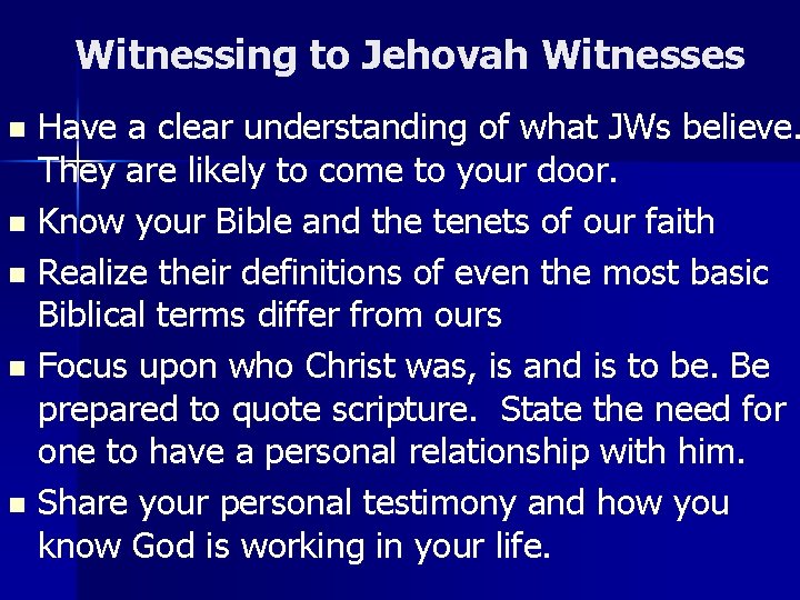 Witnessing to Jehovah Witnesses Have a clear understanding of what JWs believe. They are