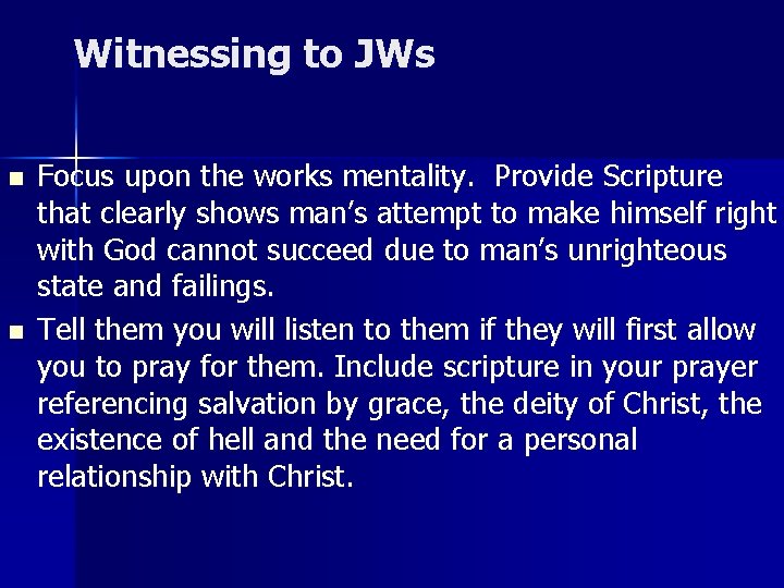 Witnessing to JWs n n Focus upon the works mentality. Provide Scripture that clearly