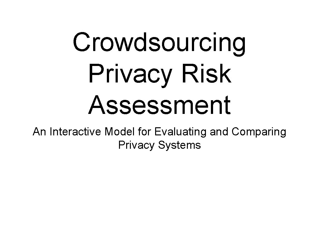 Crowdsourcing Privacy Risk Assessment An Interactive Model for Evaluating and Comparing Privacy Systems 