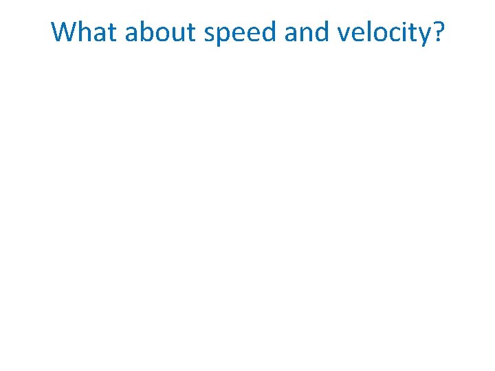 What about speed and velocity? 