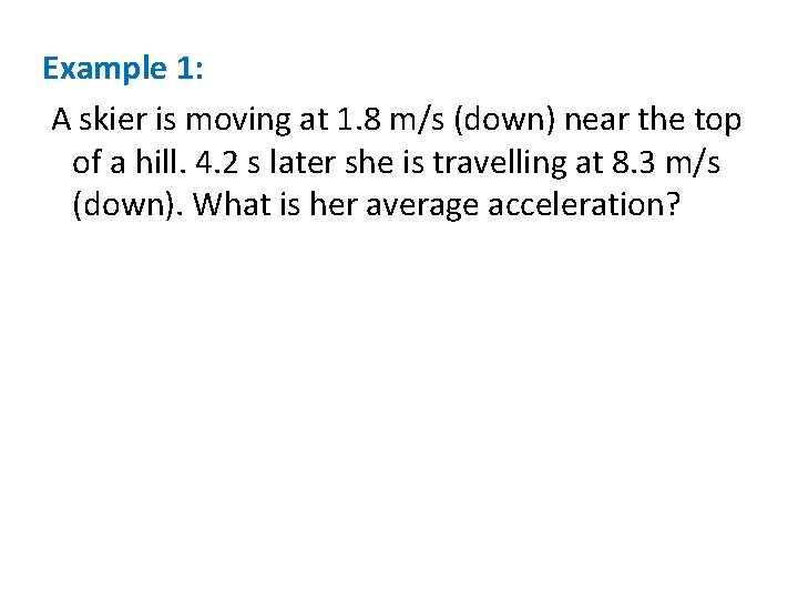 Example 1: A skier is moving at 1. 8 m/s (down) near the top