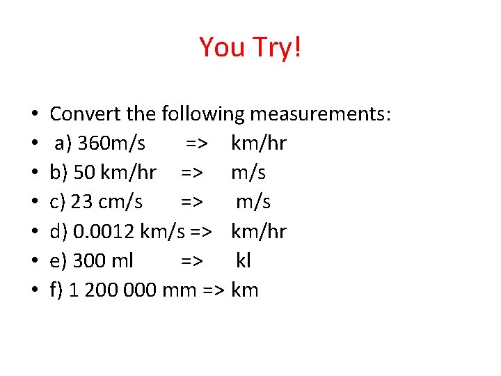 You Try! • • Convert the following measurements: a) 360 m/s => km/hr b)