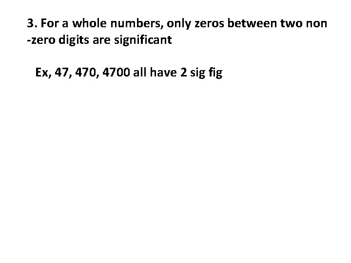 3. For a whole numbers, only zeros between two non -zero digits are significant