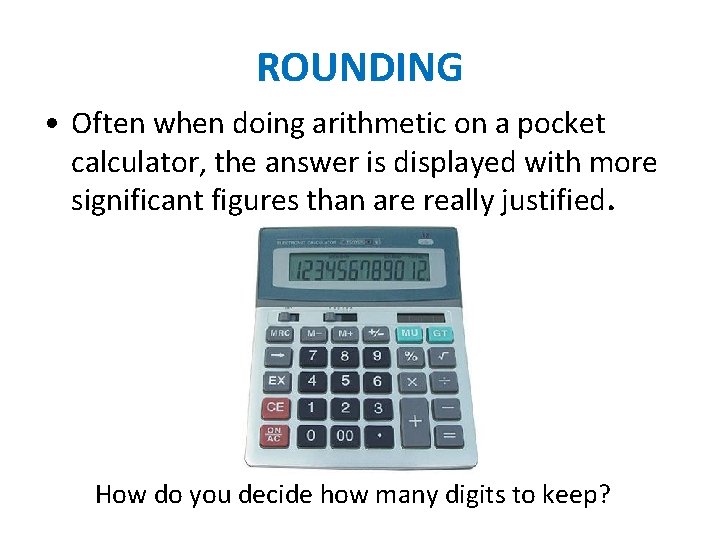 ROUNDING • Often when doing arithmetic on a pocket calculator, the answer is displayed