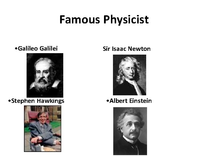 Famous Physicist • Galileo Galilei • Stephen Hawkings Sir Isaac Newton • Albert Einstein