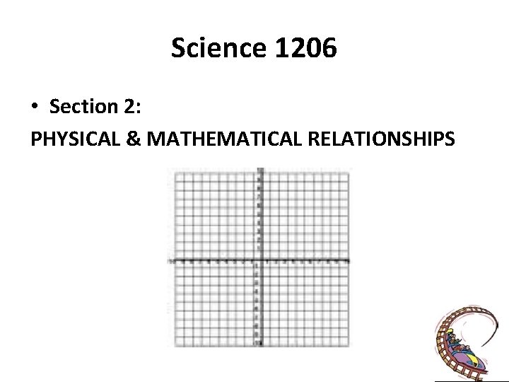 Science 1206 • Section 2: PHYSICAL & MATHEMATICAL RELATIONSHIPS 