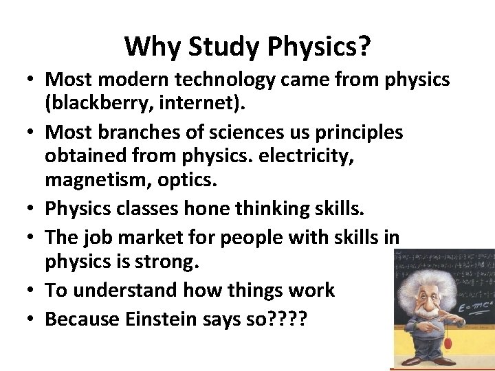 Why Study Physics? • Most modern technology came from physics (blackberry, internet). • Most