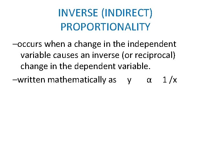 INVERSE (INDIRECT) PROPORTIONALITY –occurs when a change in the independent variable causes an inverse