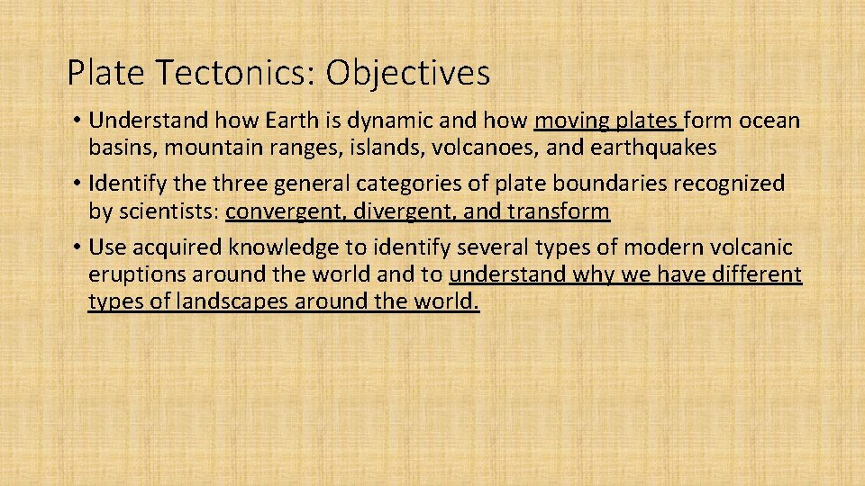 Plate Tectonics: Objectives • Understand how Earth is dynamic and how moving plates form