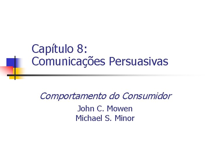 Capítulo 8: Comunicações Persuasivas Comportamento do Consumidor John C. Mowen Michael S. Minor 