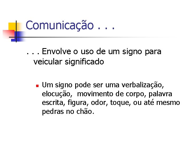Comunicação. . . Envolve o uso de um signo para veicular significado n Um
