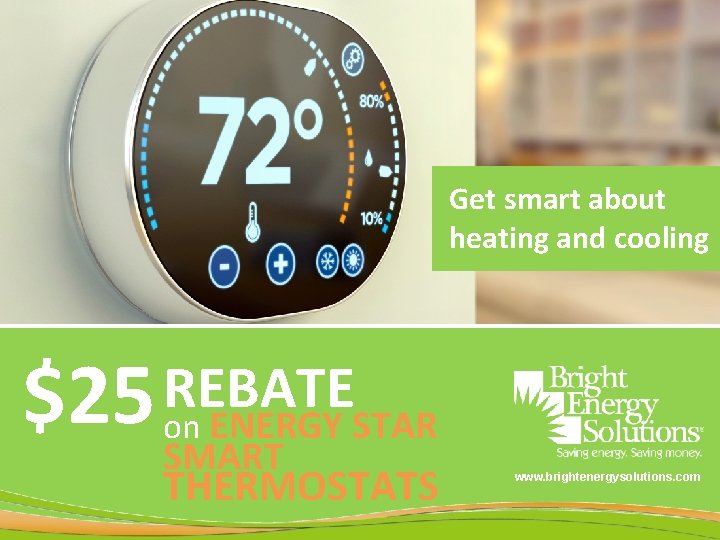 Get smart about heating and cooling REBATE $25 on ENERGY STAR SMART THERMOSTATS www.