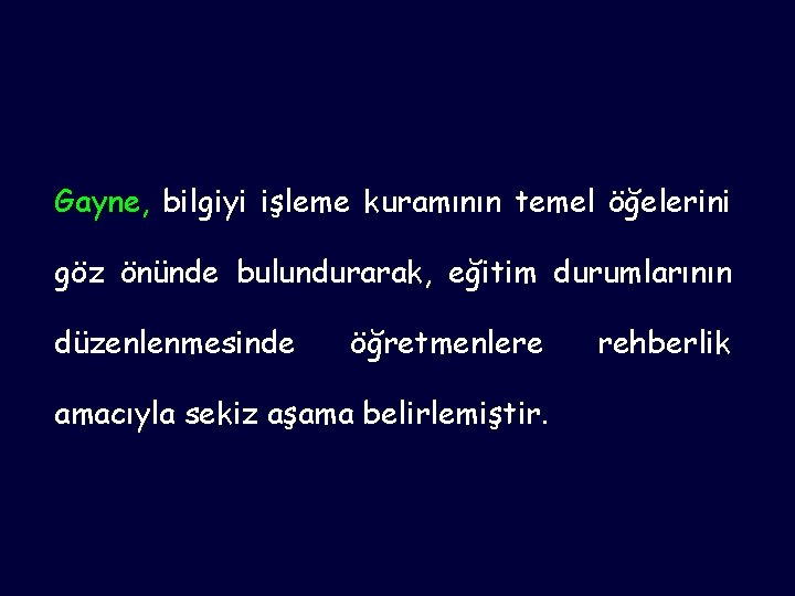 Gayne, bilgiyi işleme kuramının temel öğelerini göz önünde bulundurarak, eğitim durumlarının düzenlenmesinde öğretmenlere amacıyla