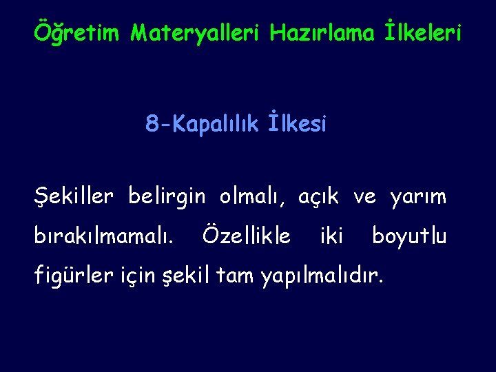 Öğretim Materyalleri Hazırlama İlkeleri 8 -Kapalılık İlkesi Şekiller belirgin olmalı, açık ve yarım bırakılmamalı.