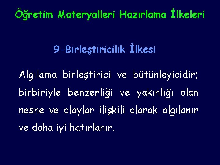 Öğretim Materyalleri Hazırlama İlkeleri 9 -Birleştiricilik İlkesi Algılama birleştirici ve bütünleyicidir; birbiriyle benzerliği ve