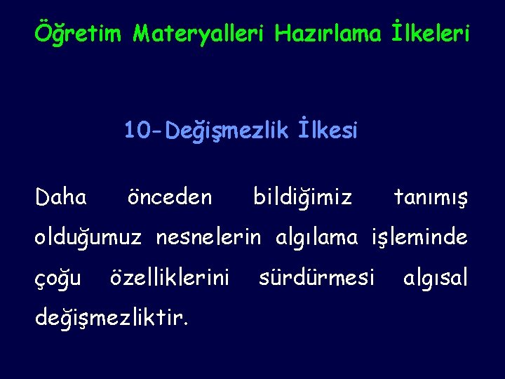 Öğretim Materyalleri Hazırlama İlkeleri 10 -Değişmezlik İlkesi Daha önceden bildiğimiz tanımış olduğumuz nesnelerin algılama