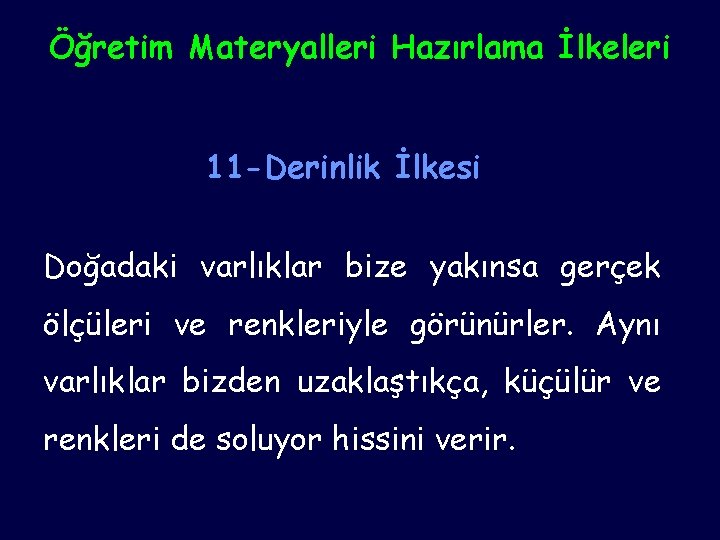 Öğretim Materyalleri Hazırlama İlkeleri 11 -Derinlik İlkesi Doğadaki varlıklar bize yakınsa gerçek ölçüleri ve