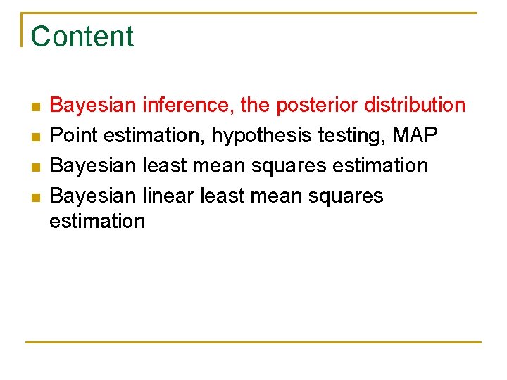 Content n n Bayesian inference, the posterior distribution Point estimation, hypothesis testing, MAP Bayesian