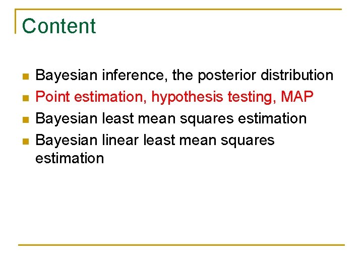 Content n n Bayesian inference, the posterior distribution Point estimation, hypothesis testing, MAP Bayesian