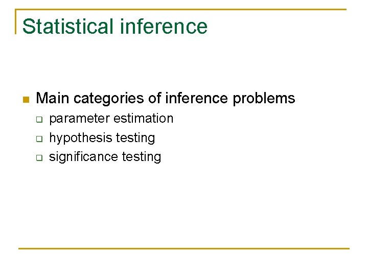 Statistical inference n Main categories of inference problems q q q parameter estimation hypothesis