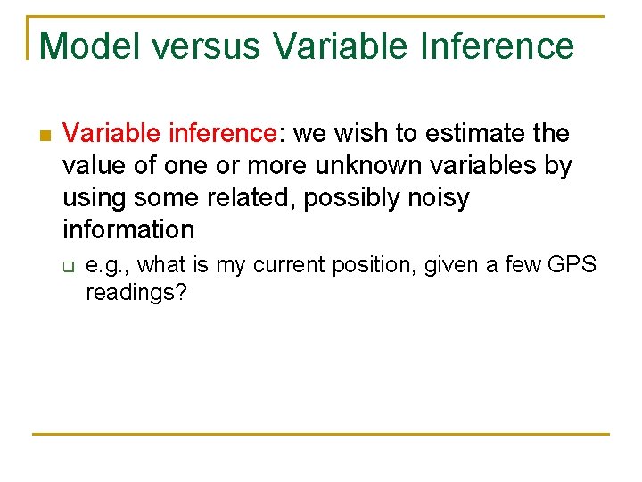 Model versus Variable Inference n Variable inference: we wish to estimate the value of