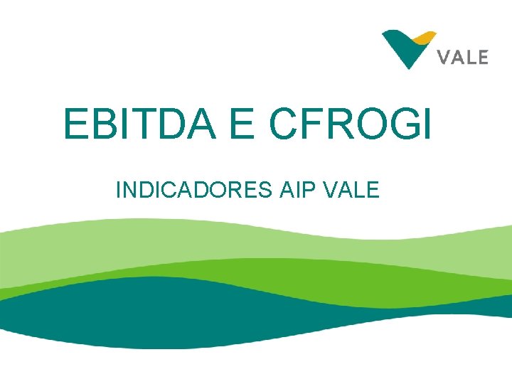 EBITDA E CFROGI INDICADORES AIP VALE 