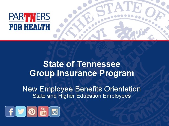 State of Tennessee Group Insurance Program New Employee Benefits Orientation State and Higher Education