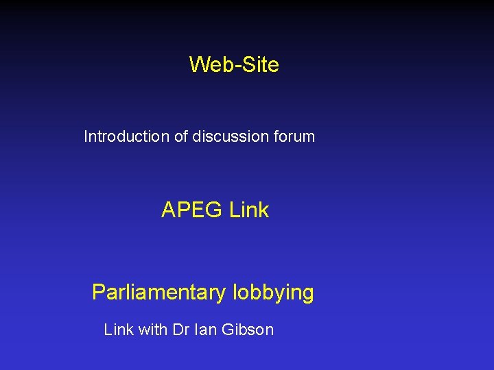 Web-Site Introduction of discussion forum APEG Link Parliamentary lobbying Link with Dr Ian Gibson