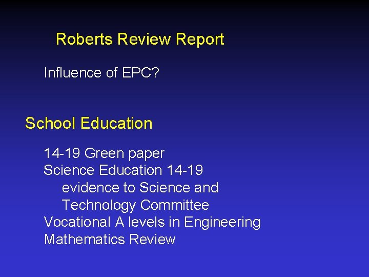 Roberts Review Report Influence of EPC? School Education 14 -19 Green paper Science Education