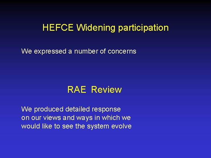 HEFCE Widening participation We expressed a number of concerns RAE Review We produced detailed