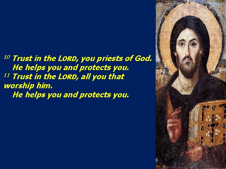 Trust in the LORD, you priests of God. He helps you and protects you.