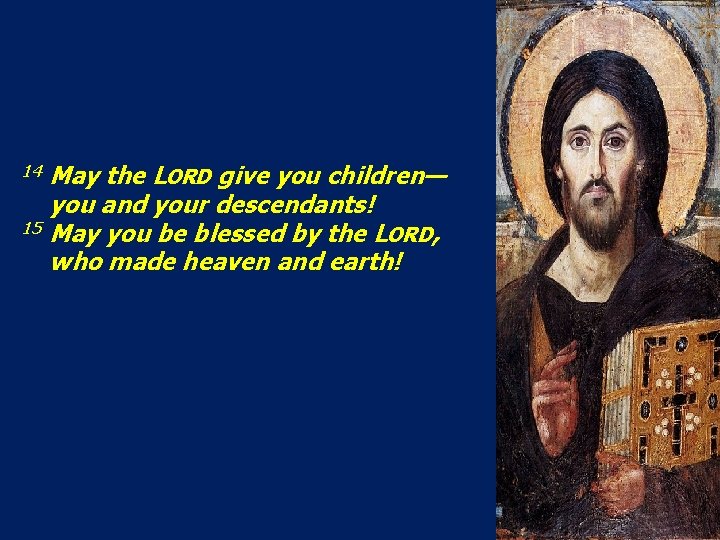 May the LORD give you children— you and your descendants! 15 May you be