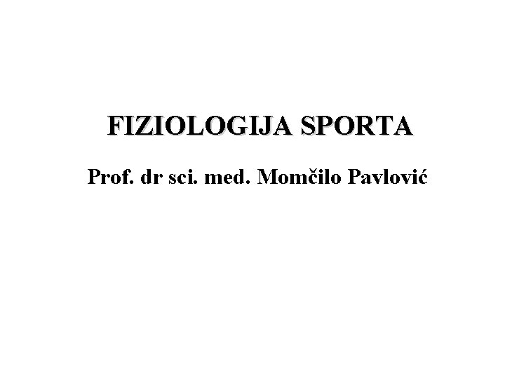 FIZIOLOGIJA SPORTA Prof. dr sci. med. Momčilo Pavlović 