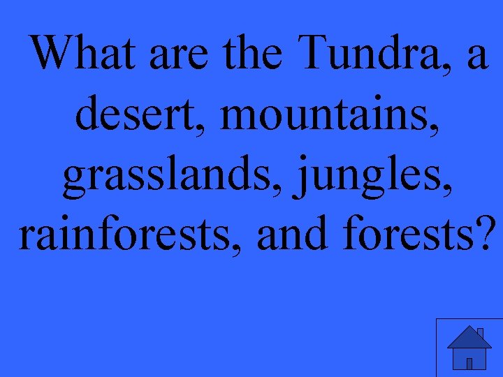 What are the Tundra, a desert, mountains, grasslands, jungles, rainforests, and forests? 