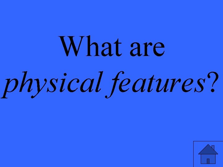 What are physical features? 