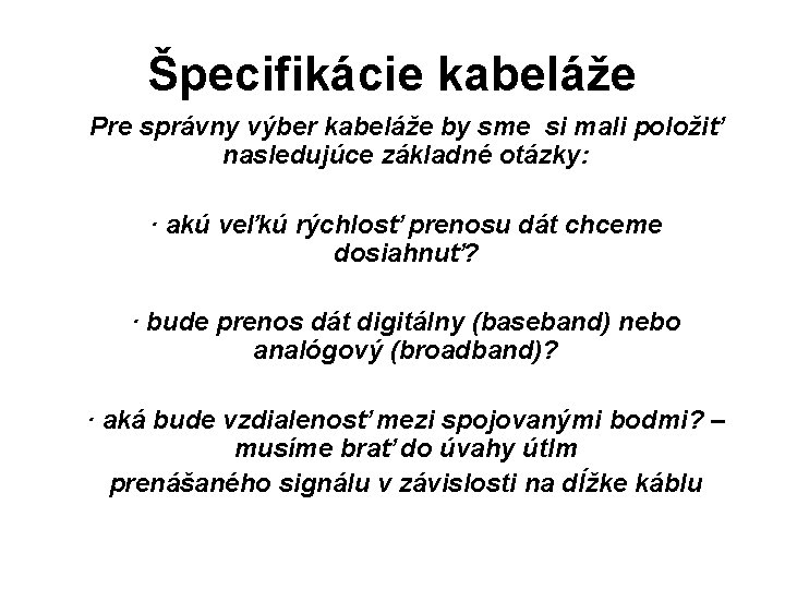 Špecifikácie kabeláže Pre správny výber kabeláže by sme si mali položiť nasledujúce základné otázky: