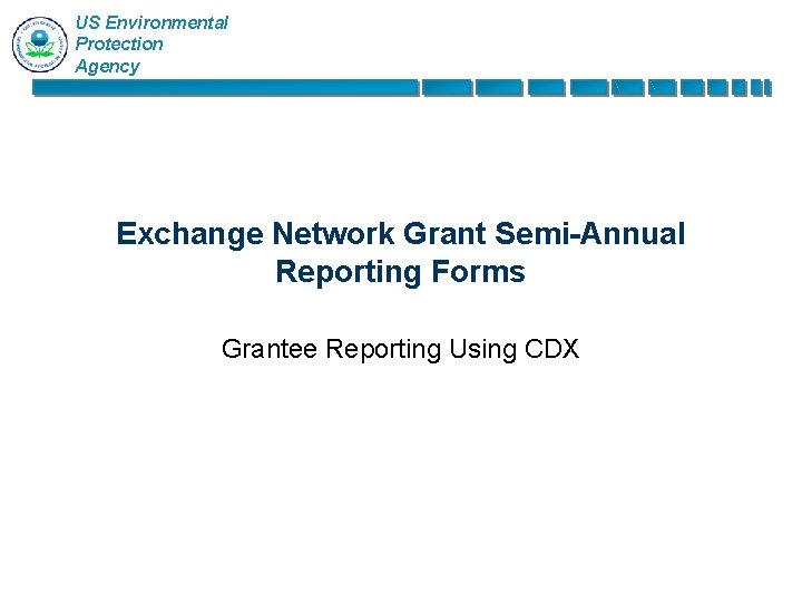 US Environmental Protection Agency Exchange Network Grant Semi-Annual Reporting Forms Grantee Reporting Using CDX