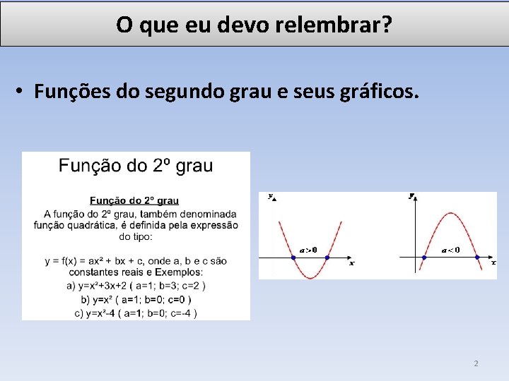 O que eu devo relembrar? • Funções do segundo grau e seus gráficos. 2