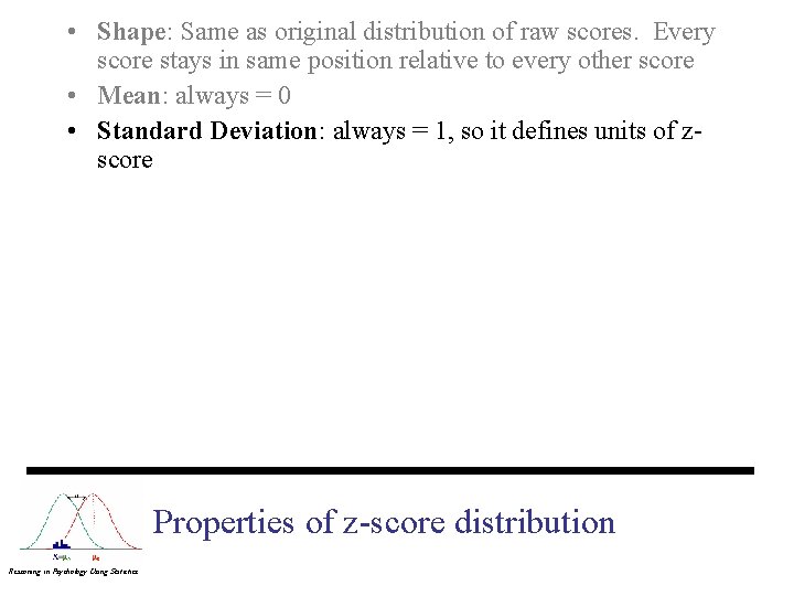  • Shape: Same as original distribution of raw scores. Every score stays in