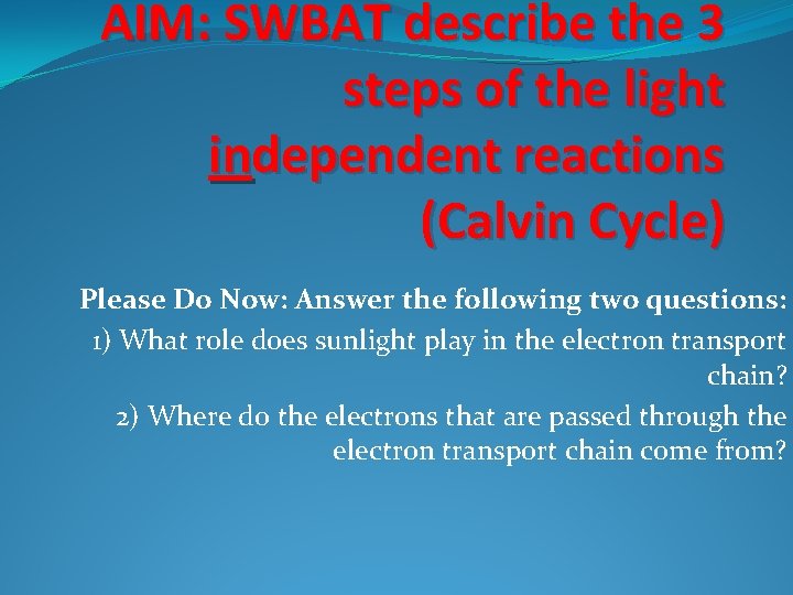 AIM: SWBAT describe the 3 steps of the light independent reactions (Calvin Cycle) Please