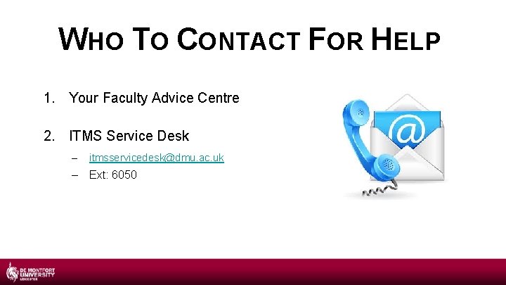 WHO TO CONTACT FOR HELP 1. Your Faculty Advice Centre 2. ITMS Service Desk