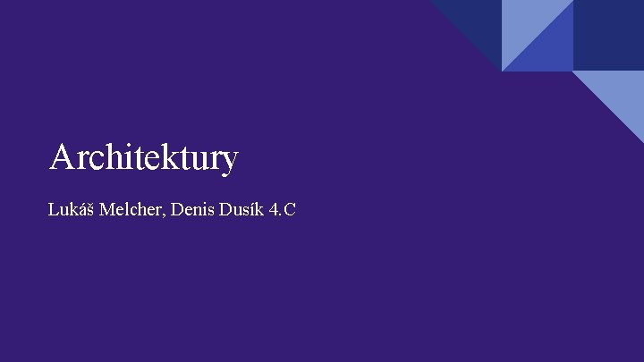 Architektury Lukáš Melcher, Denis Dusík 4. C 