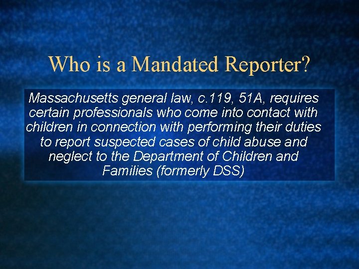 Who is a Mandated Reporter? Massachusetts general law, c. 119, 51 A, requires certain Who is a Mandated Reporter? Massachusetts general law, c. 119, 51 A, requires certain