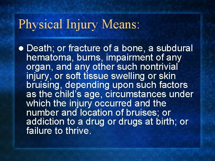 Physical Injury Means: l Death; or fracture of a bone, a subdural hematoma, burns, Physical Injury Means: l Death; or fracture of a bone, a subdural hematoma, burns,