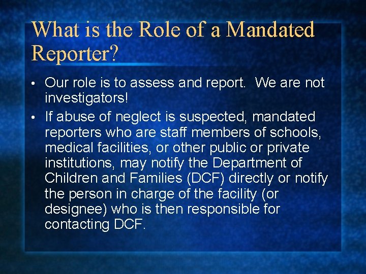 What is the Role of a Mandated Reporter? Our role is to assess and What is the Role of a Mandated Reporter? Our role is to assess and