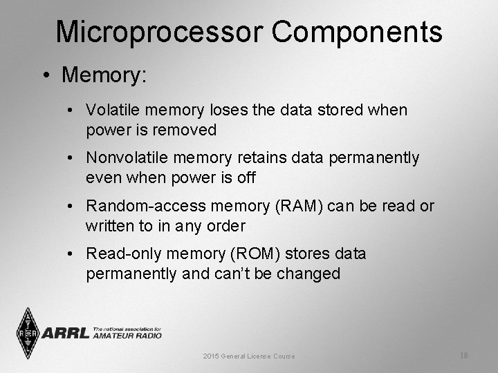 Microprocessor Components • Memory: • Volatile memory loses the data stored when power is