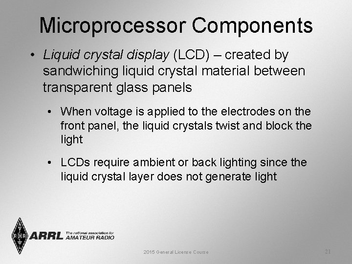 Microprocessor Components • Liquid crystal display (LCD) – created by sandwiching liquid crystal material