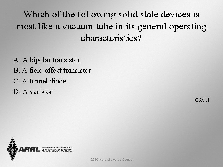 Which of the following solid state devices is most like a vacuum tube in