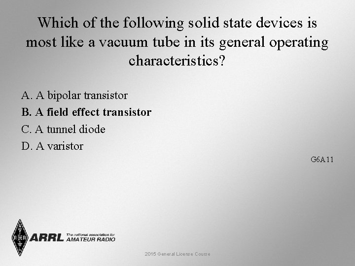 Which of the following solid state devices is most like a vacuum tube in